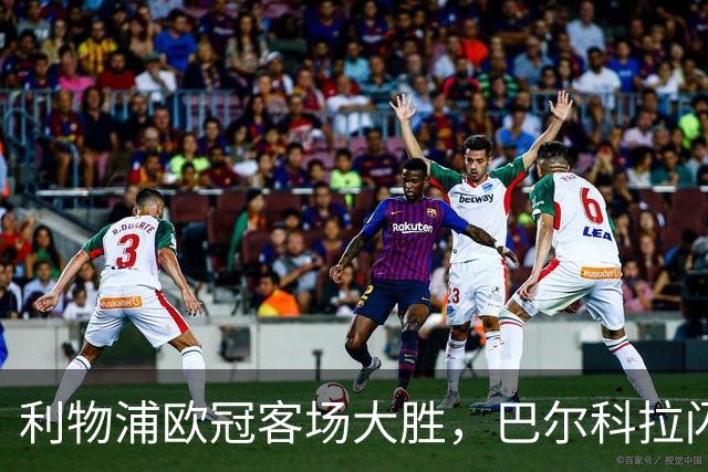 利物浦欧冠客场大胜，巴尔科拉闪耀全场